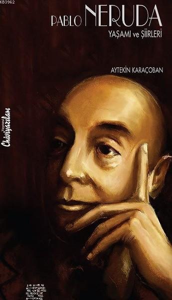 Pablo Neruda: Yaşamı ve Şiirleri