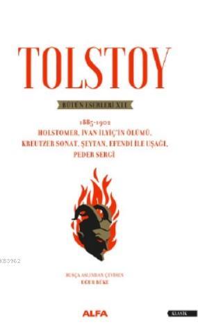 Tolstoy Bütün Eserleri XII -  1885 - 1902; Holstomer, İvan İlyiç'in Ölümü, Kreutzer Sonat, Şeytan, Efendi ile Uşağı, Peder Sergi