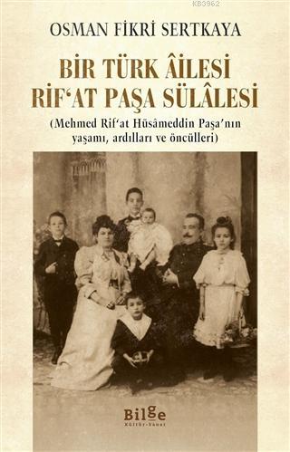 Bir Türk Ailesi Rif'at Paşa Sülalesi; (Mehmed Rif'at Hüsameddin Paşa'nın Yaşamı, Ardılları ve Öncülleri)