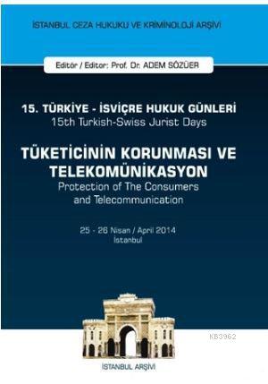 15. Türkiye - İsviçre Hukuk Günleri: Tüketicinin Korunması ve Telekomünikasyon; İstanbul Ceza Hukuku ve Kriminoloji Arşivi