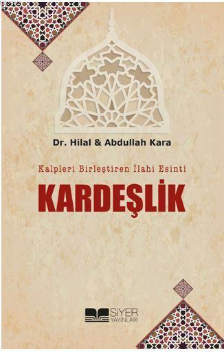  Kalpleri Birleştiren İlahi Esinti Kardeşlik | Hilal KaraAbdullah Kara | Muhammed Ali Alioğlu | Abdullah KaraHilal Kara | Siyer Yayınları | 9786052375556 | 