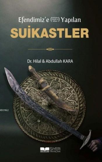  Efendimize sav Yapılan Suikastler | Hilal KaraAbdullah Kara | Muhammed Ali Alioğlu | Ahmet Ateş | Mücahit Ak | Siyer Yayınları | 9786059283656 | 