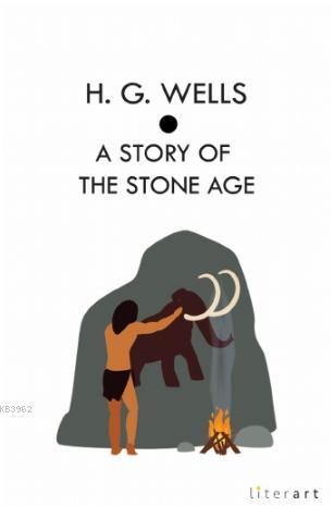  A Story Of the Stone Age | A Story Of the Stone Age | Herbert George Wells | Literart Yayınları | 9786059919456 