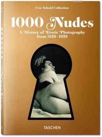1000 Nudes A History Of Erotic Photography From 1839 1939 Hans Michael Koetzle Uwe Scheid Uwe Scheid Hans Michael Koetzle 9783836554466 Kitap Vamoskitap Com