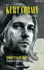 Bir Kurt Cobain Biyografisi : Cennetten de Ağır