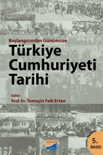  Başlangıcından Günümüze Türkiye Cumhuriyeti Tarihi | Başlangıcından Günümüze Türkiye Cumhuriyeti Tarihi | Kolektif | Temuçin Faik Ertan | Gamze Uçak | Siyasal Kitabevi | 9786055782566 