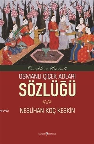 Osmanlı Çiçek Adları Sözlüğü; Örnekli ve Resimli