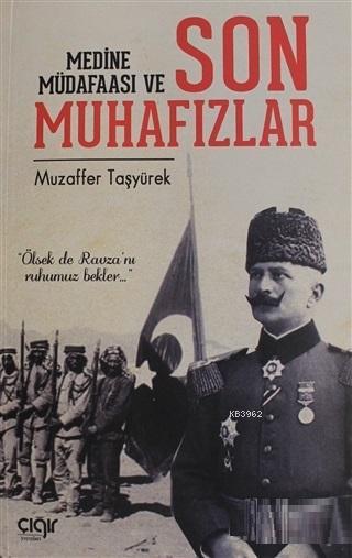  Medine Müdafaası ve Son Muhafızlar | Muzaffer Taşyürek | Haldun Şeker | Ömer Faruk Kasadar | Çığır Yayınları | 9786057577566 | 