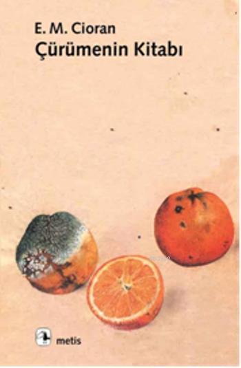 Çürümenin Kitabı | Çürümenin Kitabı | Emil Michel Cioran | Haldun Bayrı | Kaya Şahin | Semih Sökmen | Metis Yayıncılık | 9789753422666 