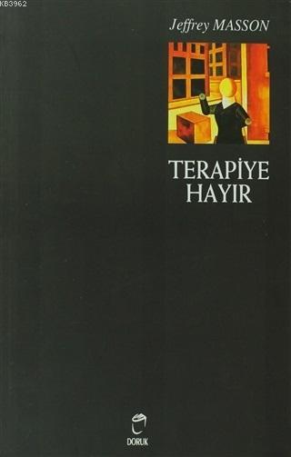 Terapiye Hayır; Duygu Tiranlığı ve Psikolojik Tedavi Efsanesi Psikoterapik Tiranlık