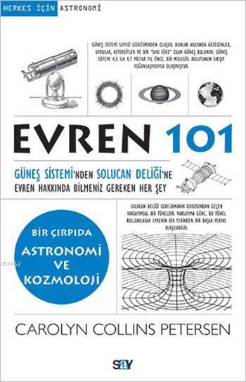  Evren 101 Güneş Sisteminden Solucan Deliğine Evren Hakkında Bilmeniz Gereken Her Şey | Evren 101 Güneş Sisteminden Solucan Deliğine Evren Hakkında Bilmeniz Gereken Her Şey | Özlem Özarpacı | Carolyn Collins Petersen | Say Yayınları | 9786050205176 