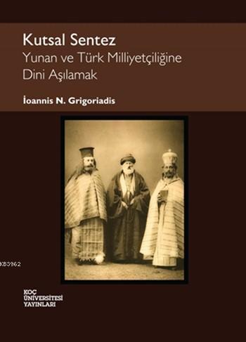 Kutsal Sentez; Yunan ve Türk Milliyetçiliğine Dini Aşılamak