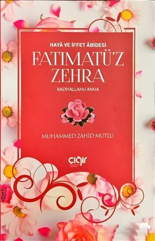  Haya ve İffet Abidesi Fatımatüz Zehra (ra) | Muhammed Zahid Mutlu | Çığır Yayınları | 9786058189386 | 