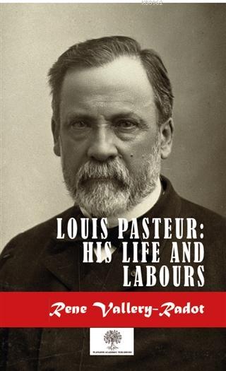 Louis Pasteur: His Life And Labours