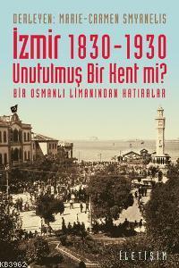 İzmir 1830-1930 - Unutulmuş Bir Kent mi?; Bir Osmanlı Limanından Hatıralar