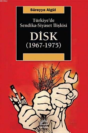 DİSK (1967-1975); Türkiye'de Sendika - Siyaset İlişkisi