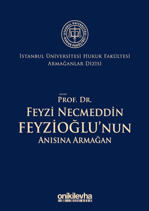 Prof. Dr. Feyzi Necmeddin Feyzioğlu'nun Anısına Armağan; İstanbul Üniversitesi Hukuk Fakültesi Armağanlar Dizisi: 2