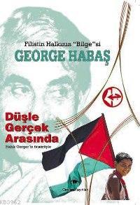Filistin Halkının Bilgesi - George Habaş; Düşle Gerçek Arasında