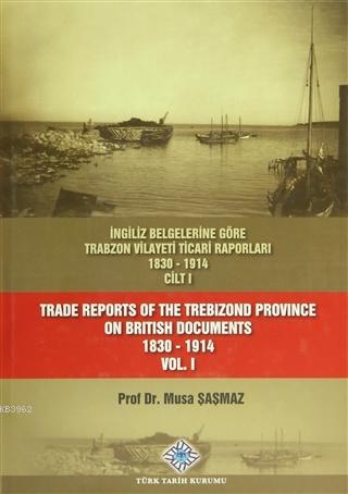 İngiliz Belgelerine Göre Trabzon Vilayeti Ticari Raporları-set-(3 kitap); Trade Reports Of The Trebizond Province On British Documents Vol: 1 (1830 - 1914)