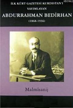 İlk Kürt Gazetesi Kurdıstan'ı Yayımlayan Abdurrahman Bedirhan (1868- 1936)