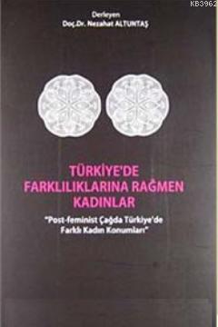 Türkiye'de Farklılıklarına Rağmen Kadınlar; Post-Feminist Çağda Türkiye'de Farklı Kadın Konumları