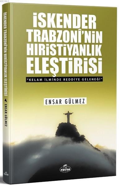  İskender Trabzoninin Hıristiyanlık Eleştirisi Kelam İlminde Reddiye Geleneği | Ensar Gülmez | Ravza Yayınları | 9786052154717 | 