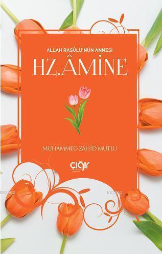  Allah Rasûlünün Annesi Hz Âmine | Muhammed Zahid Mutlu | Çığır Yayınları | 9786058189317 | 
