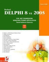 Borland Delphi 8 ve 2005 For .Net Framework Windows Forms Application; Temel Kullanım Kılavuzu Cilt:1