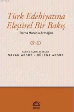 Türk Edebiyatına Eleştirel Bir Bakış; Berna Moran'a Armağan