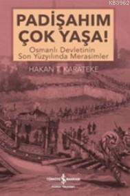 Padişahım Çok Yaşa!; Osmanlı Devletinin Son Yüzyılında Merasimler