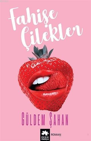  Fahişe Çilekler | Fahişe Çilekler | Güldem Şahan | Demet Çaltepe | Eksik Parça Yayınları | 9786057690227 