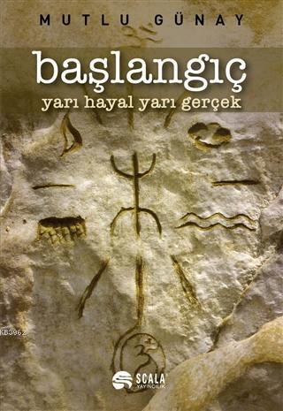  Başlangıç Yarı Hayal Yarı Gerçek | Başlangıç Yarı Hayal Yarı Gerçek | Mutlu Günay | Scala Yayıncılık | 9786257191227 