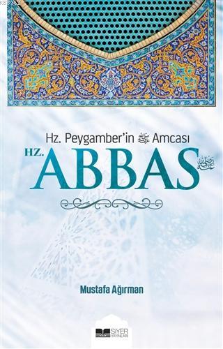  Hz Abbas Hz Peygamberin Amcası | Mustafa Ağırman | Muhammed Ali Alioğlu | Muhammed Onur Özçelikçi | Siyer Yayınları | 9786257274227 | 
