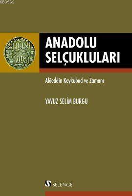 Anadolu Selçukluları Alaeddin Keykubad ve Zamanı