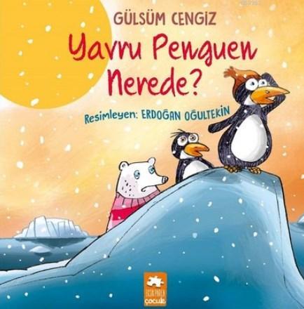  Yavru Penguen Nerede | Yavru Penguen Nerede | Gülsüm Cengiz | Erdoğan Oğultekin | Eksik Parça Yayınları | 9786057939937 
