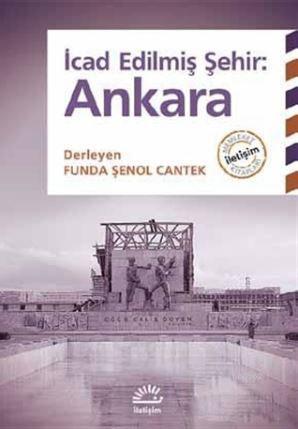  İcad Edilmiş Şehir Ankara | Kolektif | Funda Şenol Cantek | İletişim Yayınları | 9789750521737 | 