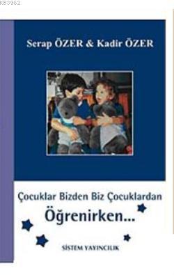  Çocuklar Bizden Biz Çocuklardan Öğrenirken | Serap ÖzerKadir Özer | Kadir Özer | Serap Özer | Sistem Yayıncılık | 9789753225137 | 