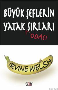  Büyük Şeflerin Yatak Odası Sırları | Büyük Şeflerin Yatak Odası Sırları | Irvine Welsh | Zübeyde Abat | Say Yayınları | 9789754686937 