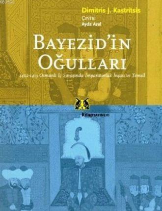 Bayezid'in Oğulları; 1402- 1413 Osmanlı İç Savaşında İmparatorluk İnşası ve Temsil