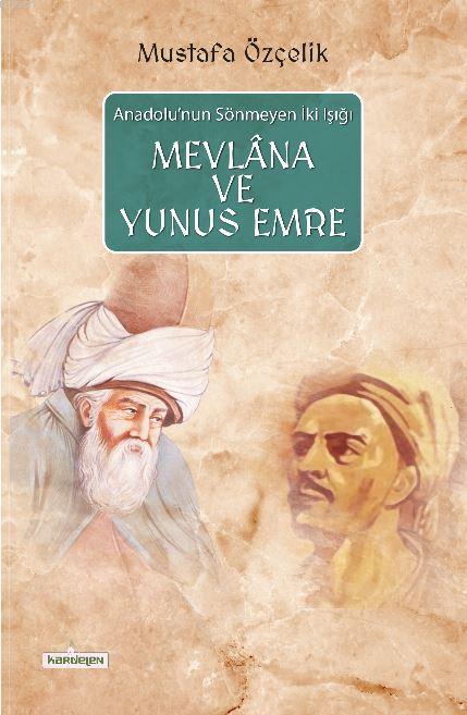  Mevlana ve Yunus Emre Anadolunun Sönmeyen İki Işığı | Mustafa Özçelik | Kardelen Yayınları | 9786053513247 | 