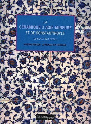 La Ceramiques D'asie - Mineure Et De Costantinople (Tıpkı Basım); Du XV. au XVIII. Siècle