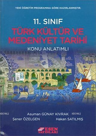 Esen Yayınları 11. Sınıf Türk Kültür ve Medeniyet Tarihi Konu Anlatımlı Esen 