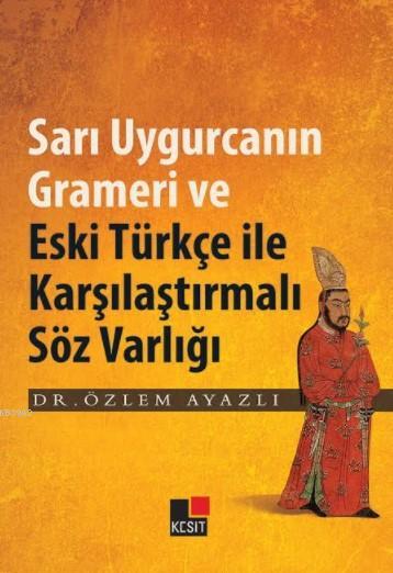 Sarı Uygurcanın Grameri ve Eski Türkçe ile Karşılaştırmalı Söz Varlığı