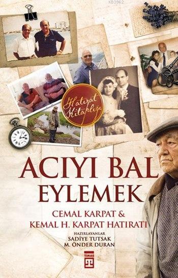  Acıyı Bal Eylemek | Acıyı Bal Eylemek | Kemal H Karpat | Cemal Karpat | Kemal H KarpatCemal Karpat | Sadiye TutsakM Önder Duran | Timaş Tarih | 9786050820157 