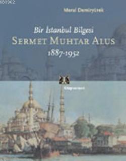 Sermet Muhtar Alus 1887-1952; Bir İstanbul Bilgesi