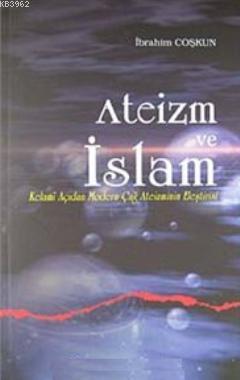 Ateizm ve İslam; Kelami Açıdan Modern Çağ Ateizminin Eleştirisi