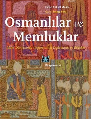 Osmanlılar ve Memluklar; İslam Dünyasında İmparatorluk Diplomasisi ve Rekabet