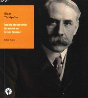 Elgar Türkiye'de; İngiliz Bestecinin İstanbul ve İzmir Günleri