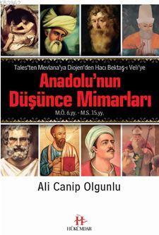 Anadolu'nun Düşünce Mimarları; Tales'ten Mevlana'ya Diojen'den Hacı Bektaş-ı Veli'ye