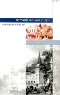 Osmanlı'nın Son Yüzyılı; Cumhuriyete Giden Yol